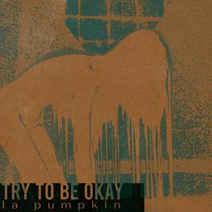 try to be okay