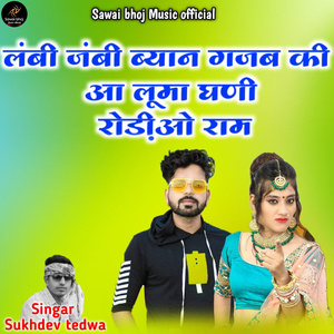 लंबी जंबी ब्यान गजब की आ लूमा घणी रोड़ीओ राम