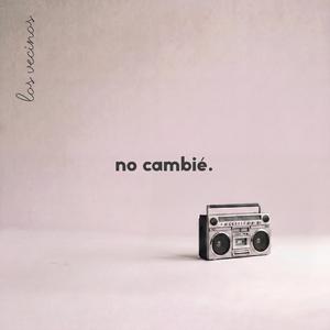 no cambié.