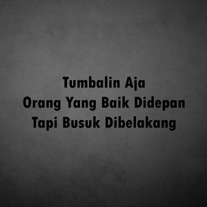 Tumbalin Aja Orang Yang Baik Didepan Tapi Busuk Dibelakang