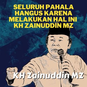 Seluruh Pahala Hangus Karena Melakukan Hal Ini - Ceramah KH Zainuddin MZ