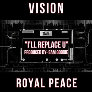 I'll Replace U (feat. Vision & Royal Peace)