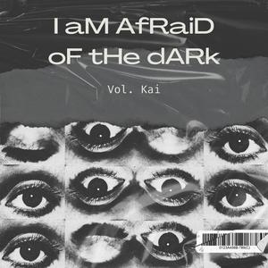 i am afraid of the dark.