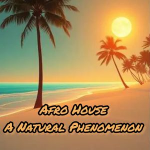 Afro House A Natural Phenomenon