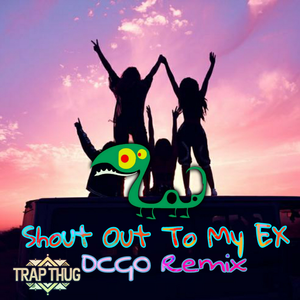- Shout Out To My EX (DCGO Remix)