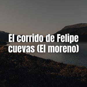 El corrido de Felipe cuevas (El moreno)