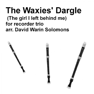 The Waxie's Dargle (The girl I left behind me) for recorder trio