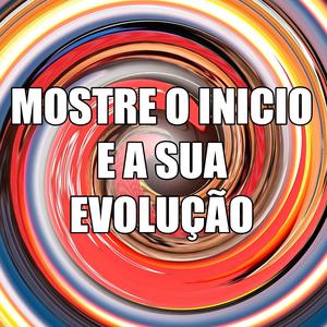 MOSTRE O INICIO E A SUA EVOLUÇÃO