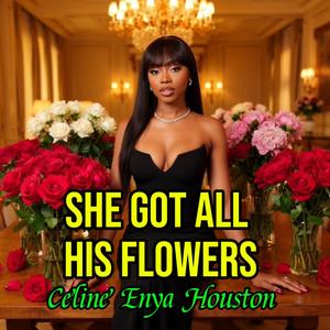 SHE GOT ALL HIS FLOWERS