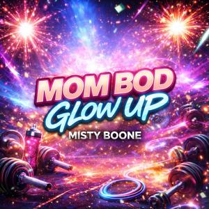 Mom Bod Glow Up (Misty Boone)