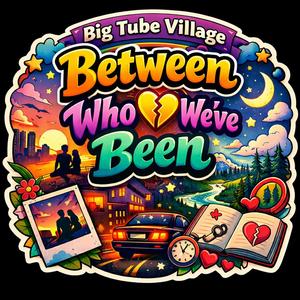 Between Who We’ve Been