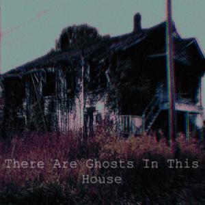 There Are Ghosts In This House I've Seen Them