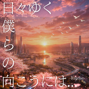 日々ゆく僕らの向こうには... (Reprise)