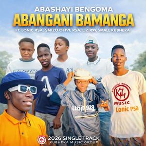 ABANGANI BAMANGA (feat. lonic, simzo ofive, liziir 929 & Abashayi bengoma)