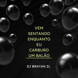 Vem Sentando Enquanto Eu Carburo um Balão