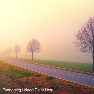 Everything I Need Right Here