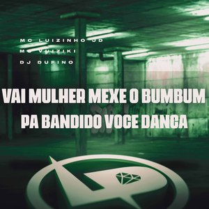 Vai Mulher Mexe o Bumbum, Pa Bandido Voce Danca