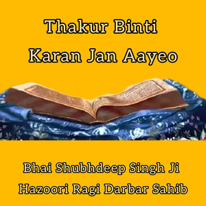 Thakur Binti Karan Jan Aayeo by Bhai Shubhdeep Singh Ji Hazoori Ragi Darbar Sahib