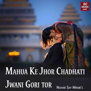Mahua Ke Jhor Chadhati Jwani Gori tor