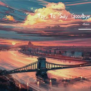 Try To Say GoodBye