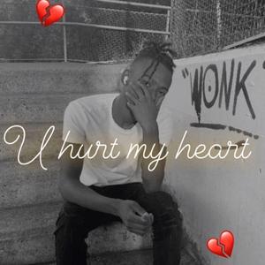 U hurt my heart