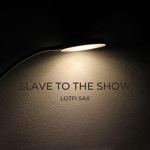 Slave To The Show