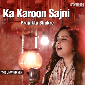 Ka Karoon Sajni (The Unwind Mix)