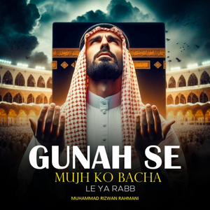 Gunah Sa Mujh Ko Bacha Le Ya Rabb