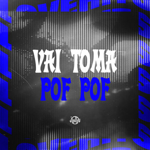 VAI TOMA POF POF