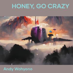 Honey, Go Crazy