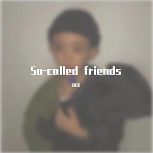 So-called friends（Prod by StreetSoldier）