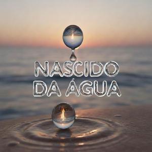 NASCIDO DA ÁGUA