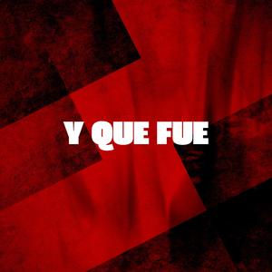 Y Que Fue