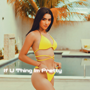If u Think I'm Pretty