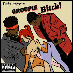 Groupie ***** (feat. Ogpapisko & Sache)