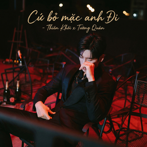 Cứ Bỏ Mặc Anh Đi