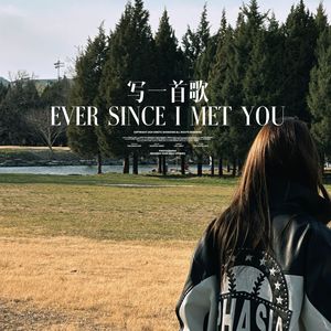 写一首歌 EVER SINCE I MET YOU