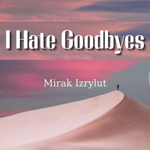 I Hate Goodbyes