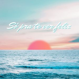 Só pra te ver feliz