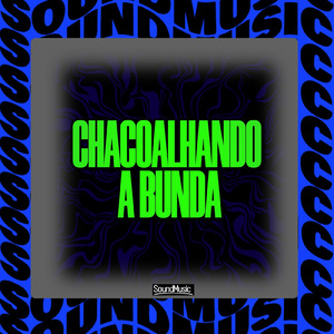 CHACOALHANDO A BUNDA