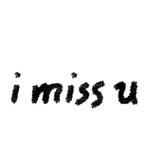 i miss u