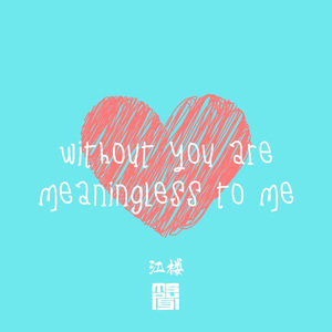 Without You Are Meaningless To Me