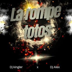 La rompe totos (feat. Dj Alex Del Callao & Dj kingler)