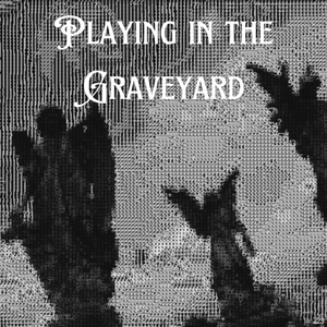 Playing in the Graveyard
