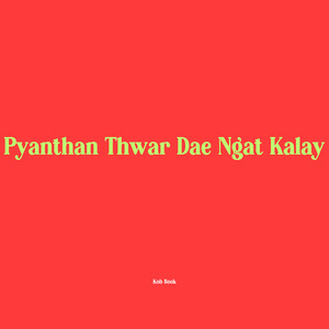 Pyanthan Thwar Dae Ngat Kalay