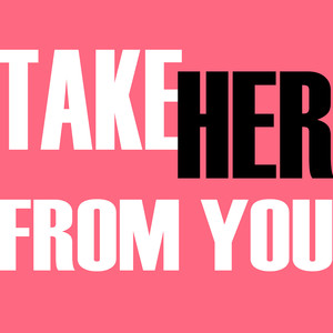 Take Her From You
