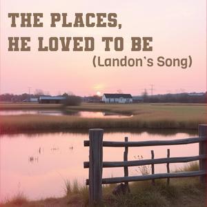 The Places, He Loved To Be (Landon's Song)