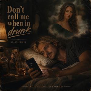 Dont call me when im drunk