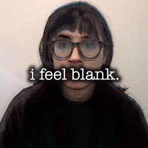 i feel blank.