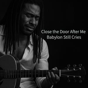 Close the Door After Me | Babylon Still Cries